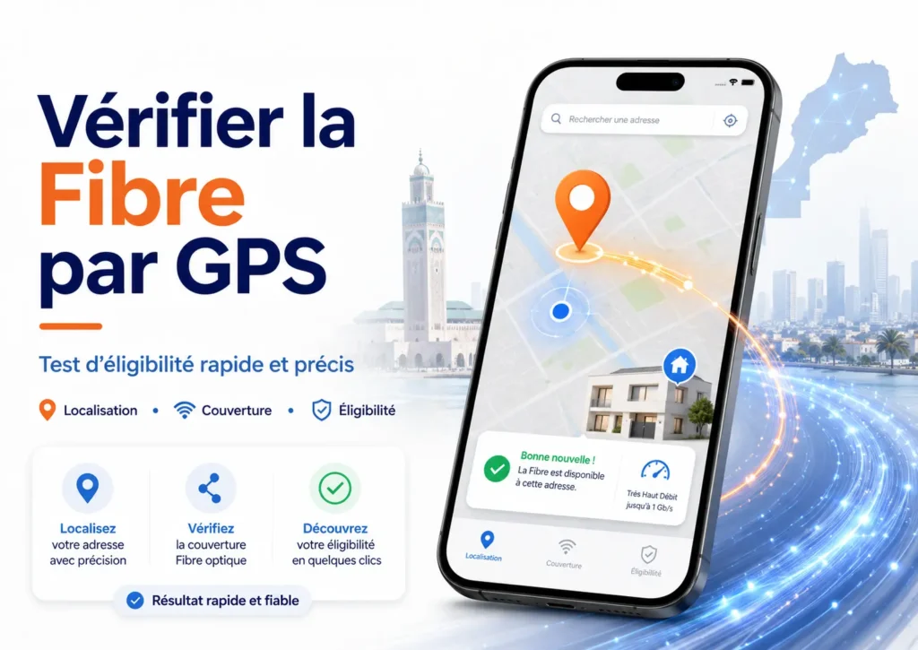 Vérifier la fibre optique par GPS au Maroc avec test d’éligibilité et couverture réseau